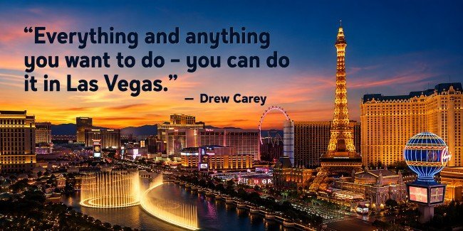 "Everything and anything you want to do-you can do it in Las Vegas."-Drew Carey