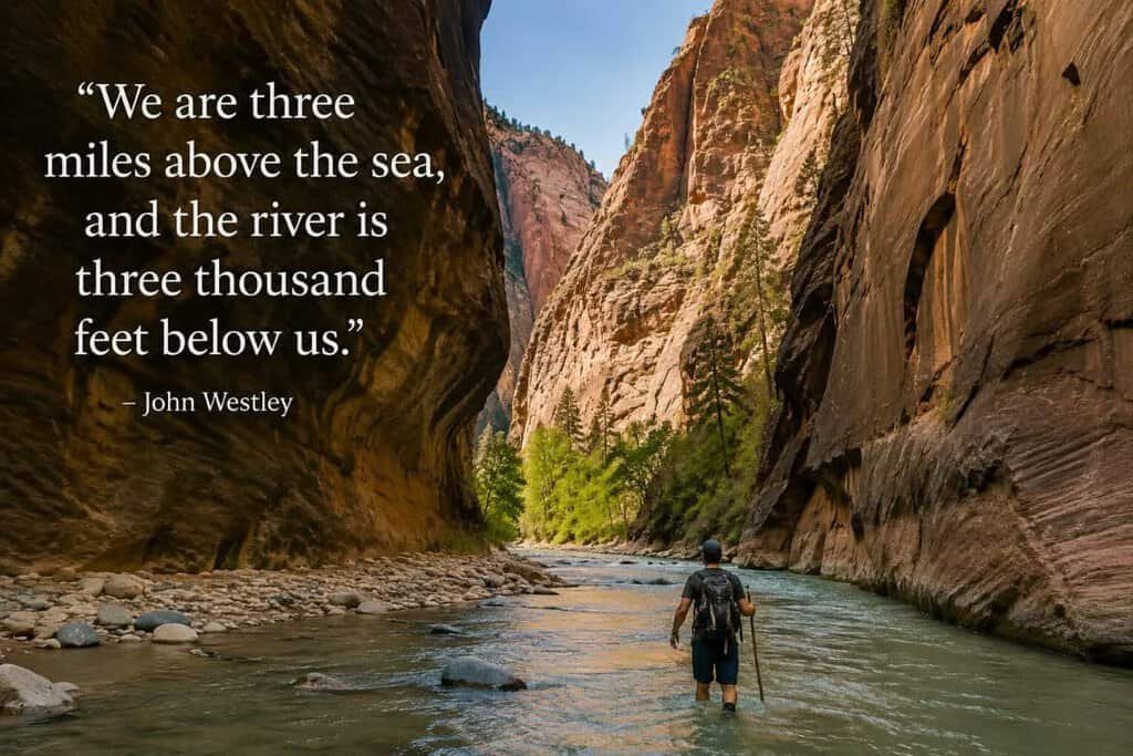 A hiker walks through a river in a narrow canyon surrounded by tall, reddish-brown rock formations and green trees, with a quote by John Westley overlaying the image.

Transcribed Text:

"We are three miles above the sea, and the river is three thousand feet below us."
— John Westley
