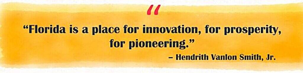 “Florida is a place for innovation, for prosperity, for pioneering.” – Hendrith Vanlon Smith, Jr.