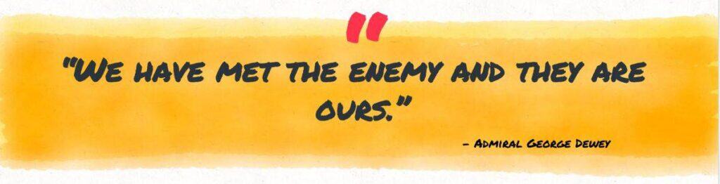"We have met the enemy and they are ours" Admiral George Dewey