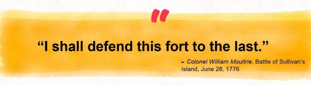 "I shall defend this fort to the last."~Colonel William Moultrie