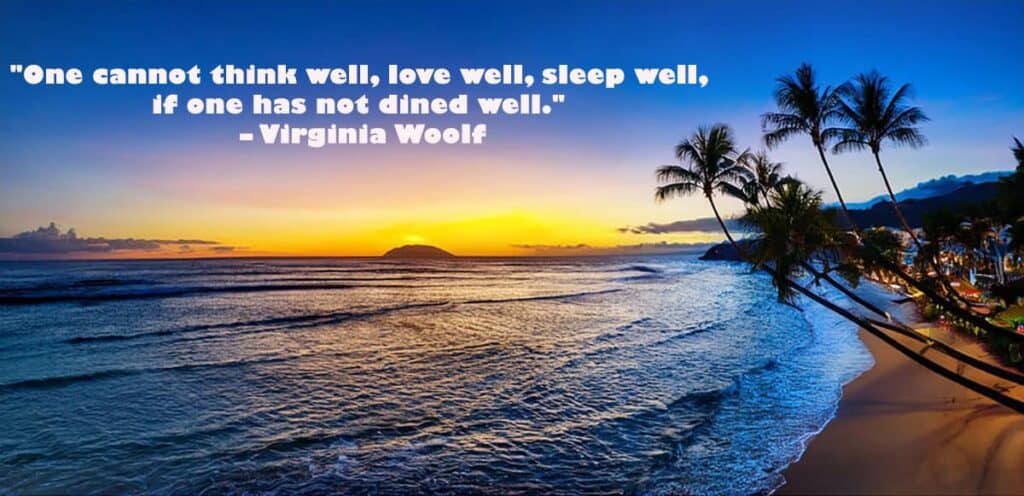 "One cannot think well, love well, sleep well, if one has not dined well." – Virginia Woolf