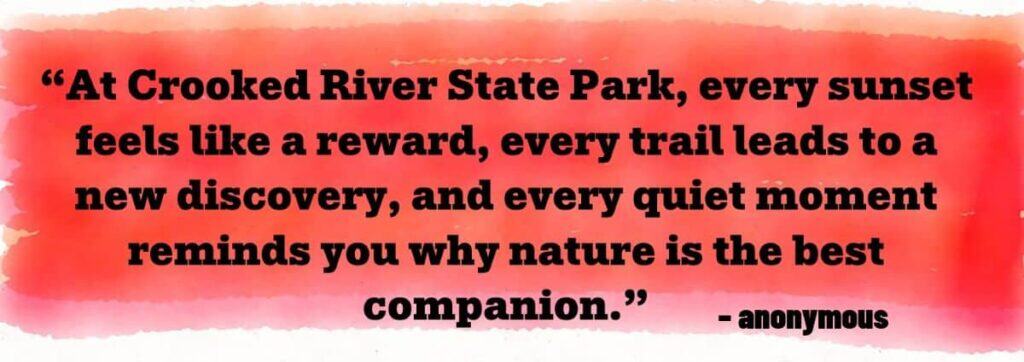 “At Crooked River State Park, every sunset feels like a reward, every trail leads to a new discovery, and every quiet moment reminds you why nature is the best companion.”