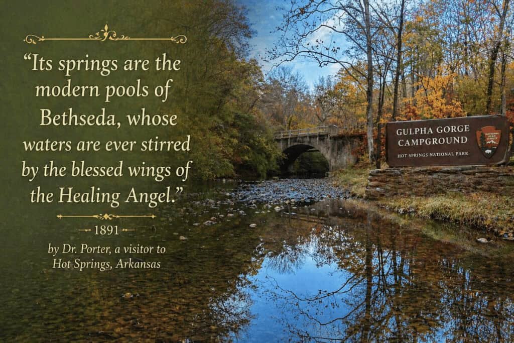 A stone bridge over a stream surrounded by autumn trees, with a sign reading "Gulpha Gorge Campground, Hot Springs National Park."

Transcribed Text:

"Its springs are the modern pools of Bethesda, whose waters are ever stirred by the blessed wings of the Healing Angel."
— 1891
by Dr. Porter, a visitor to Hot Springs, Arkansas